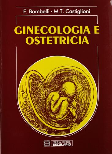 Ginecologia e ostetricia di Ferdinando Bombelli, M. Teresa Castiglioni edito da Esculapio