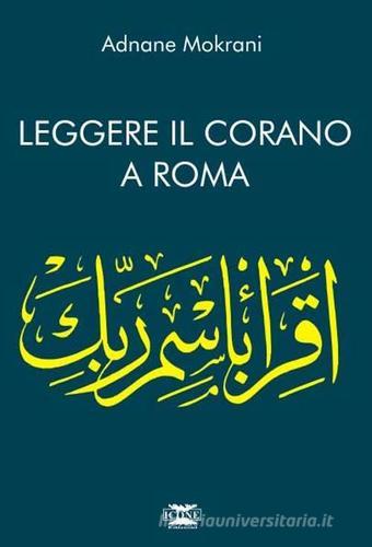 Leggere il Corano. Corano a Roma di Adnane Mokrani edito da ICONE