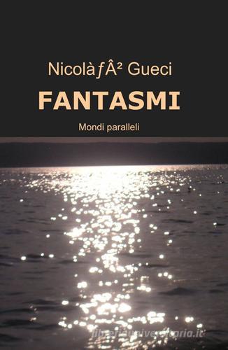 Fantasmi di Nicolò Gueci edito da ilmiolibro self publishing