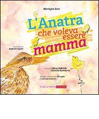 L' anatra che voleva essere mamma di Mariapia Zeni edito da Publistampa