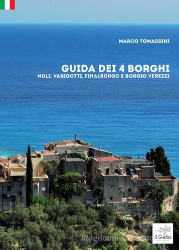 Guida dei 4 borghi. Noli, Varigotti, Finalborgo e Borgio Verezzi di Marco Tomassini edito da Geko