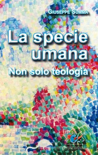 La Specie umana. Non solo teologia di Giuseppe Summa edito da Editrice Domenicana Italiana