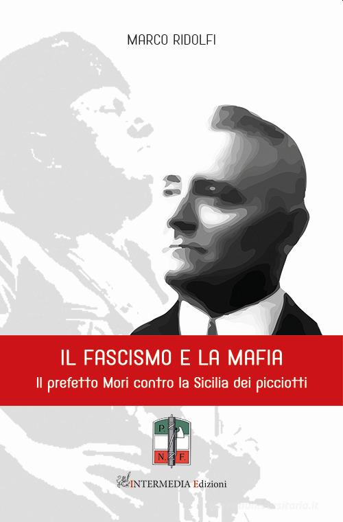Il fascismo e la mafia. Il prefetto Mori contro la Sicilia dei picciotti di Marco Ridolfi edito da Intermedia Edizioni