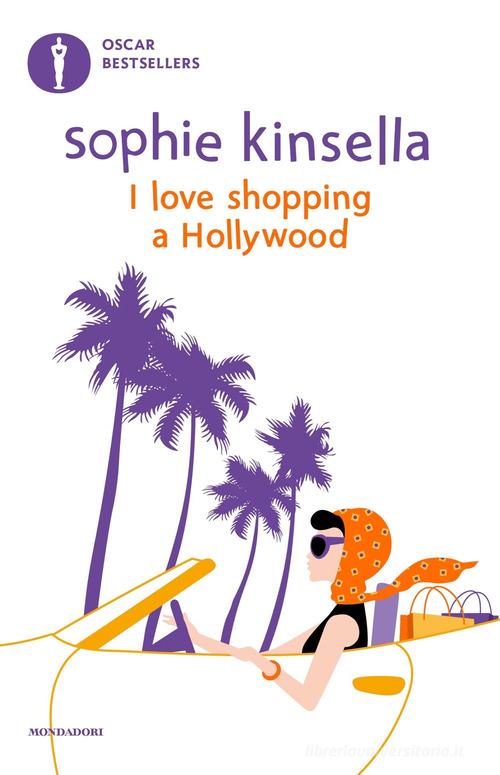 Libro I love shopping a Hollywood di Sophie Kinsella Oscar bestsellers di Mondadori