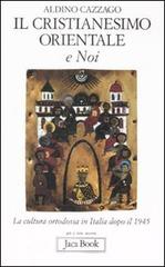 Il cristianesimo orientale e noi. La cultura ortodossa in Italia dopo il 1945 di Aldino Cazzago edito da Jaca Book