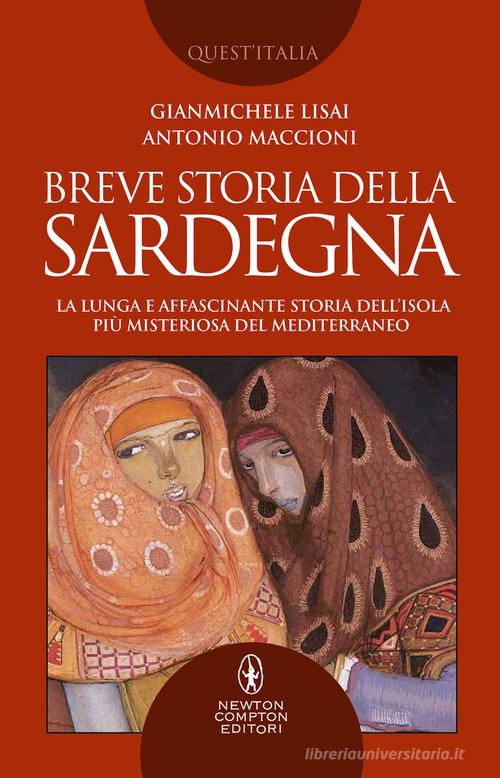 Breve storia della Sardegna. La lunga e affascinante storia dell'isola più misteriosa del Mediterraneo di Gianmichele Lisai, Antonio Maccioni edito da Newton Compton Editori