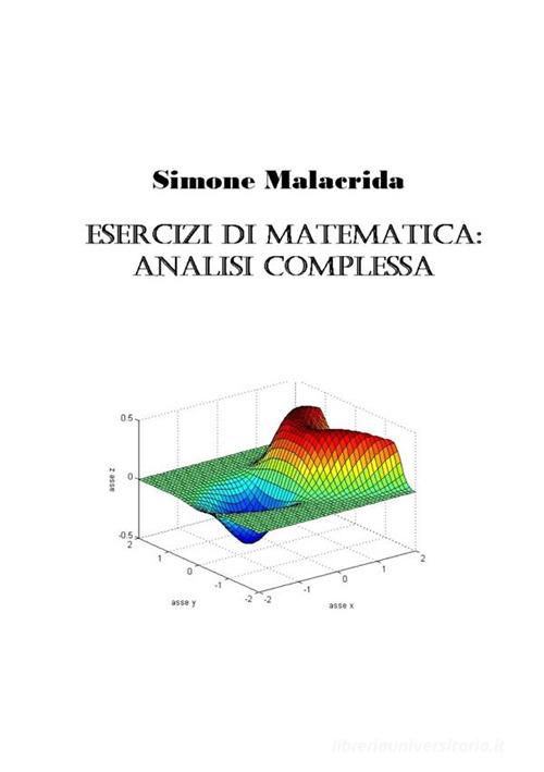 Esercizi di matematica: analisi complessa di Simone Malacrida edito da StreetLib