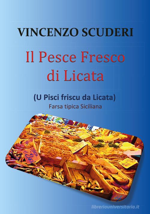 Il pesce fresco di Licata (U pisci friscu da Licata) di Vincenzo Scuderi edito da Youcanprint