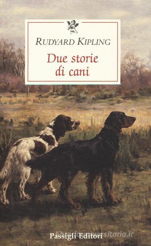 Due storie di cani di Rudyard Kipling edito da Passigli