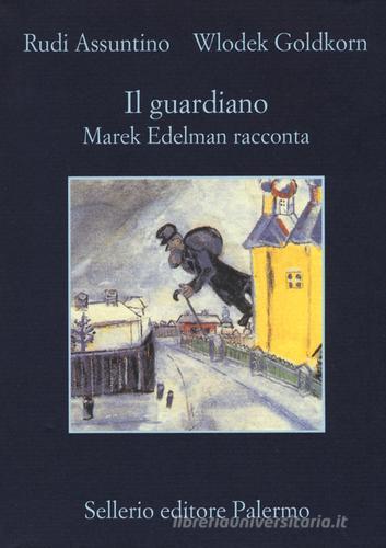 Il guardiano. Marek Edelman racconta di Rudi Assuntino, Wlodek Goldkorn edito da Sellerio Editore Palermo