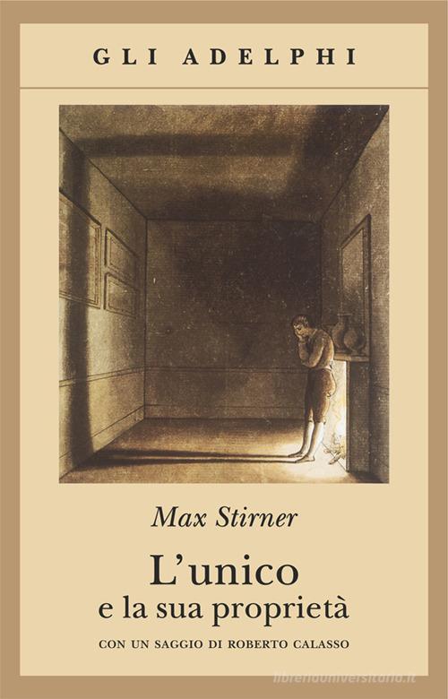 L'unico e la sua proprietà di Max Stirner edito da Adelphi