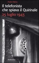 Il telefonista che spiava il Quirinale. 25 luglio 1943 di Paolo Palma edito da Rubbettino