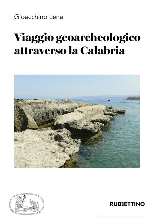 Viaggio geoarcheologico attraverso la Calabria di Gioacchino Lena edito da Rubbettino