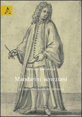 Mandarini veneziani. La cancelleria ducale nel Settecento di Massimo Galtarossa edito da Aracne