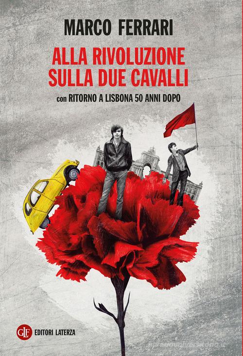 Libro Alla rivoluzione sulla due cavalli. Con Ritorno a Lisbona 50 anni dopo di Marco Ferrari I Robinson. Letture di Laterza
