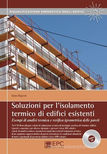 Soluzioni per l'isolamento termico di edifici esistenti. Esempi di analisi termica e verifica igrometrica delle pareti. Con CD-ROM di Anna Magrini edito da EPC