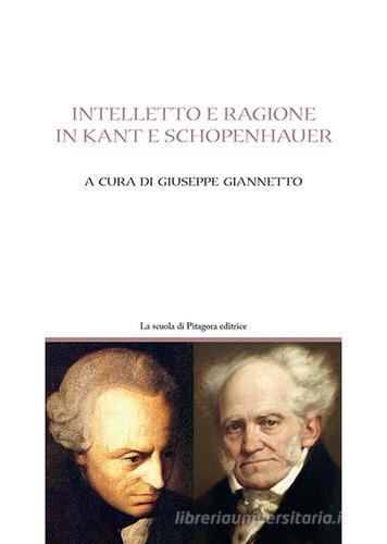 Intelletto e ragione in Kant e Schöpenhauer edito da La Scuola di Pitagora