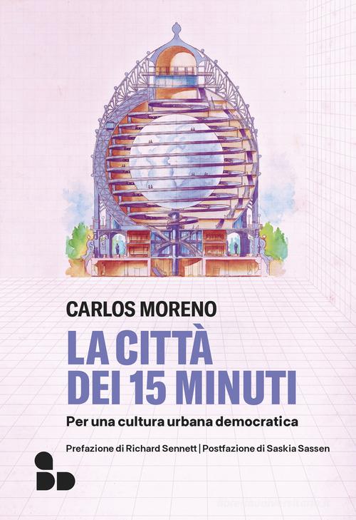 La città dei 15 minuti. Per una cultura urbana democratica di Carlos Moreno edito da ADD Editore