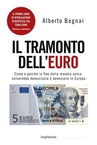 Il tramonto dell'euro. Come e perché la fine della moneta unica salverebbe democrazia e benessere in Europa di Alberto Bagnai edito da Imprimatur