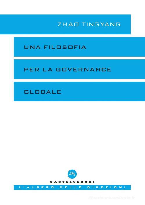 Una filosofia per la governance globale di Tingyang Zhao edito da Castelvecchi