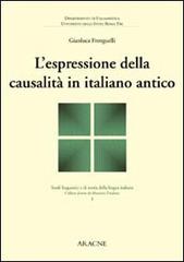 L' espressione della causalità in italiano antico di Gianluca Frenguelli edito da Aracne
