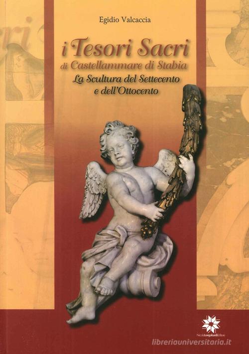 I tesori sacri di Castellammare di Stabia. La scultura del settecento e dell'ottocento di Egidio Valcaccia edito da Longobardi