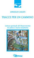 Tracce per un cammino. Lettura spirituale del Deuteronomio tra Antico e Nuovo Testamento di Angelo Casati edito da In Dialogo