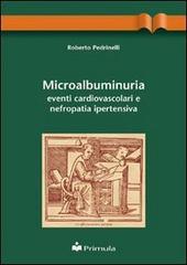 Microalbuminuria: eventi cardiovascolari e nefropatia ipertensiva di Roberto Pedrinelli edito da Primula Multimedia