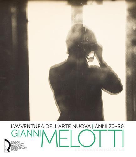L' avventura dell'arte nuova anni 70-80. Gianni Melotti. Ediz. illustrata edito da Fondazione Centro Ragghianti
