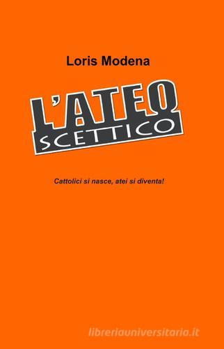 L' ateo scettico di Loris Modena edito da ilmiolibro self publishing