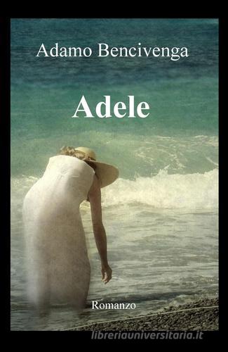 Adele di Adamo Bencivenga edito da ilmiolibro self publishing