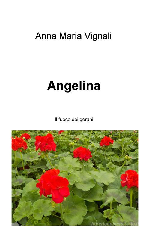 Angelina. Il fuoco dei gerani di Anna Maria Vignali edito da ilmiolibro self publishing