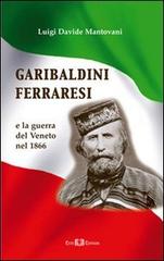 Garibaldini ferraresi. E la guerra del Veneto nel 1866 di Mantovani Luigi D. edito da Este Edition