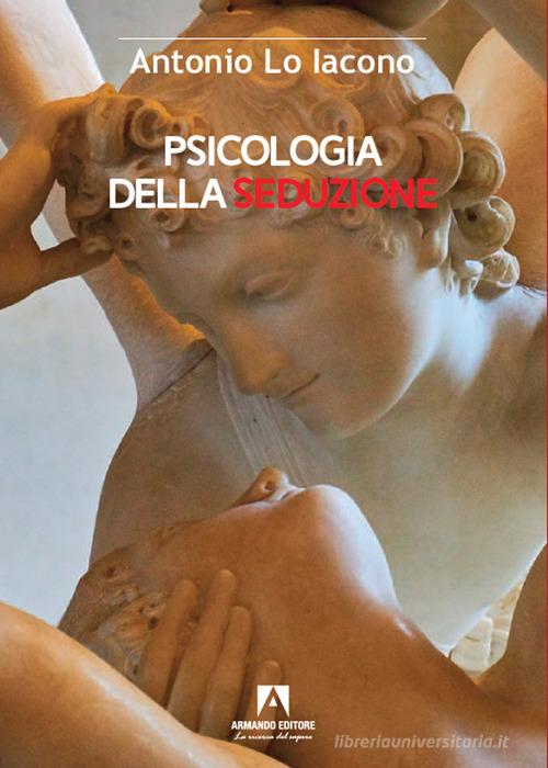 Psicologia della seduzione di Antonio Lo Iacono edito da Armando Editore
