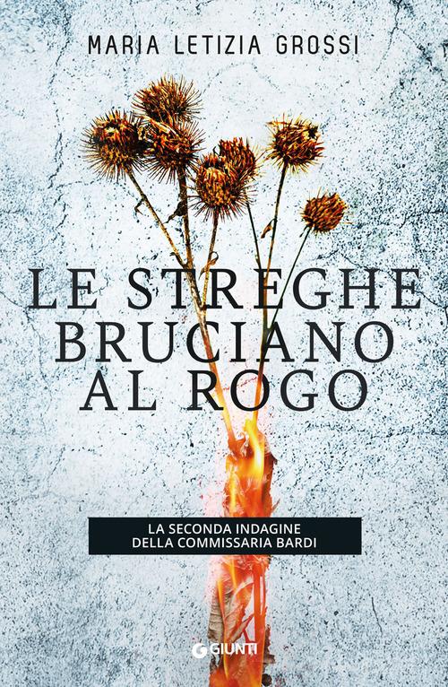 Le streghe bruciano al rogo. La seconda indagine della commissaria Bardi di Maria Letizia Grossi edito da Giunti Editore