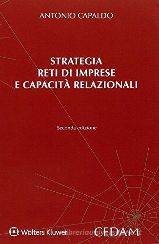 Strategia, reti di imprese e capacità relazionali di Antonio Capaldo edito da CEDAM