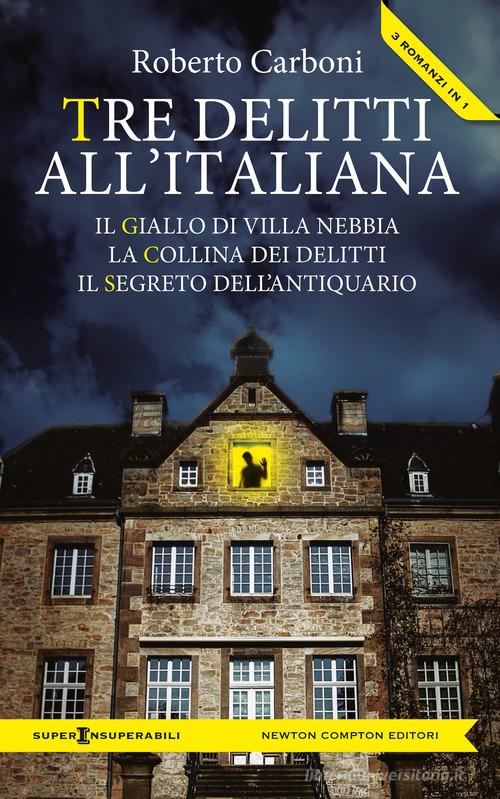 Tre delitti all'italiana: Il giallo di Villa Nebbia-La collina dei delitti-Il segreto dell'antiquario di Roberto Carboni edito da Newton Compton Editori