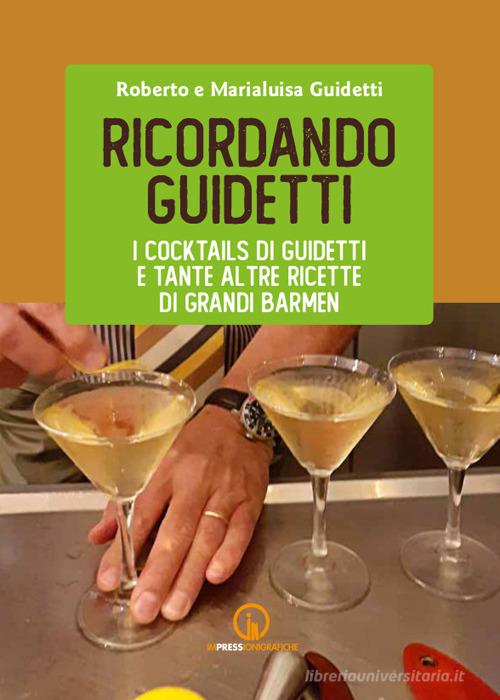 Ricordando Guidetti. I cocktails di Guidetti e tante altre ricette di grandi barmen di Roberto Guidetti, Maria Luisa Villata edito da Impressioni Grafiche