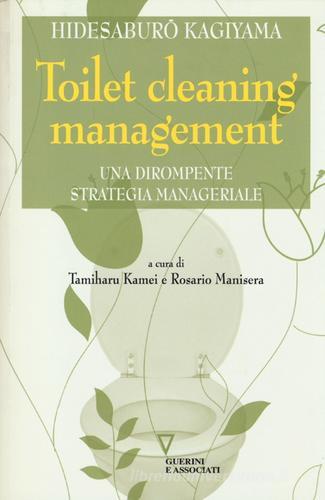 Toilet cleaning management. Una dirompente strategia manageriale di Hidesaburo Kagiyama edito da Guerini e Associati