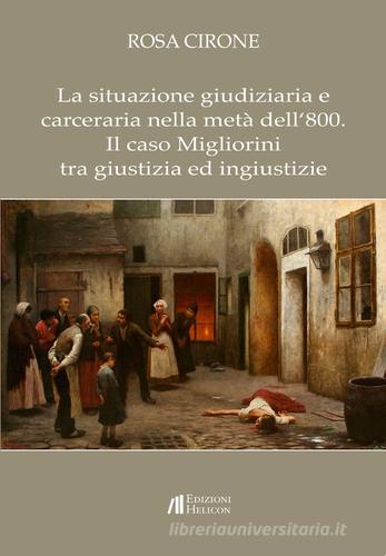 La situazione giudiziaria e carceraria nella metà dell'800. Il caso Migliorini tra giustizia ed ingiustizie di Rosa Cirone edito da Helicon