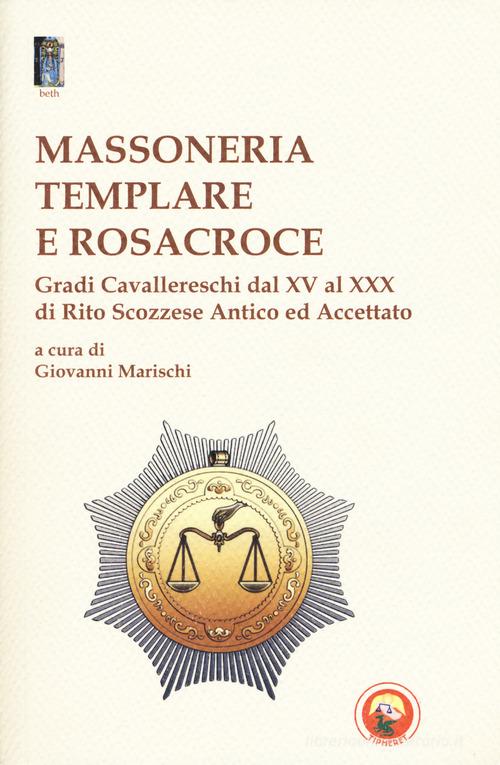 Massoneria templare e Rosacroce. Gradi cavallereschi dal XV al XXX di rito scozzese antico ed accettato edito da Tipheret