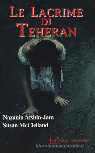 Le lacrime di Teheran di Nazanin Afshin-Jam, Susan McClelland edito da Edizioni Clandestine