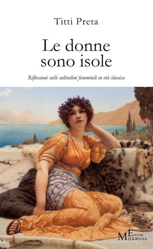Le donne sono isole. Riflessioni sulle solitudini femminili in età classica di Titti Preta edito da Meligrana Giuseppe Editore