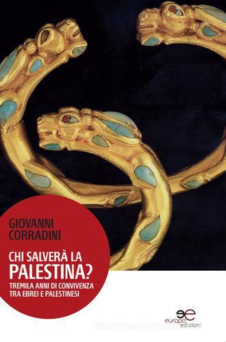 Chi salverà la Palestina? Tremila anni di convivenza tra ebrei e palestinesi di Giovanni Corradini edito da Europa Edizioni