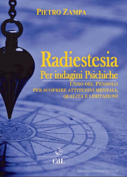 Radiestesia per indagini psichiche. L'uso del pendolo per scoprire attitudini mentali. Qualità e limitazioni di Pietro Zampa edito da Cerchio della Luna