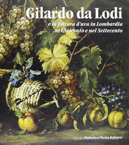 Gilardo da Lodi e la pittura d'uva in Lombardia nel Seicento e nel Settecento edito da 24 Ore Cultura