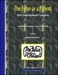 The fetus as a patient. Proceedings of the 14th International Congress (Frankfurt, June 12-14 2008) edito da Medimond