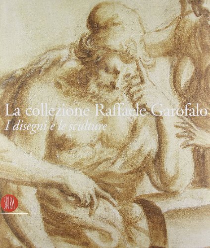 La collezione Raffaele Garofalo. I disegni e le sculture edito da Skira