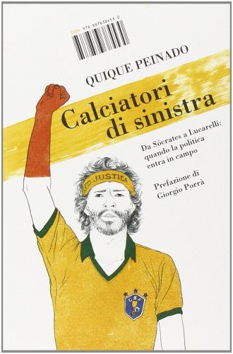 Calciatori di sinistra. Da Sócrates a Lucarelli: quando la politica entra in campo di Quique Peinado edito da I Libri di Isbn/Guidemoizzi