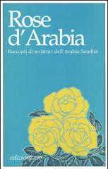 Rose d'Arabia. Racconti di scrittrici dell'Arabia Saudita edito da E/O